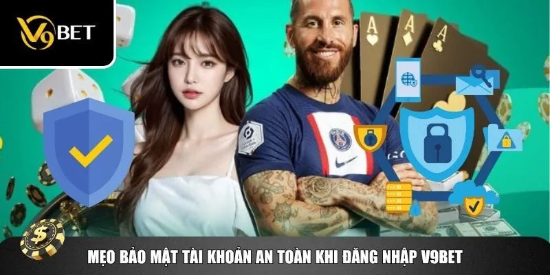 Làm thế nào để bảo mật tốt sau đăng nhập V9bet