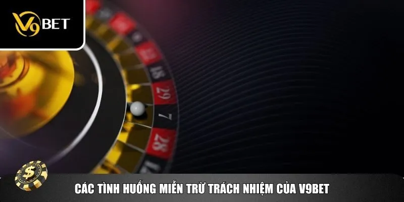 Các tình huống miễn trừ trách nhiệm của V9bet